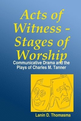 Lanin Thomasma - Acts of Witness - Stages of Worship: Communicative Drama and the Plays of Charles M. Tanner, Häftad