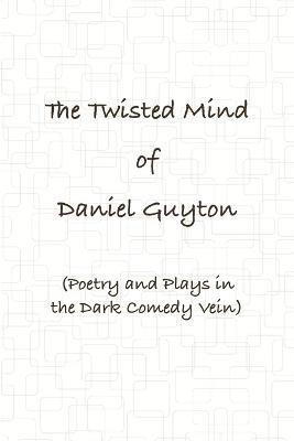 bokomslag Twisted Mind of Daniel Guyton (Poetry and Plays in the Dark Comedy Vein)