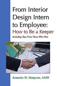 bokomslag From Interior Design Intern to Employee: How to Be a Keeper (Including Tips From Those Who Hire)