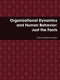 bokomslag Organizational Dynamics and Human Behavior: Just the Facts