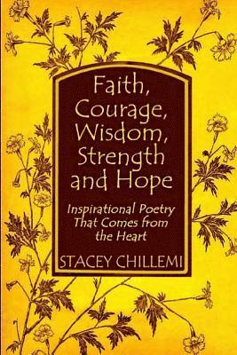 Faith, Courage, Wisdom Strength and Hope: Inspirational Poetry That Comes Straight from the Heart 1