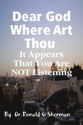 Ronald Sherman - Dear God Where Art Thou it Appears That You are Not Listening, Häftad. Tillgänglighet: Lägg i varukorg