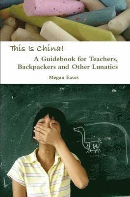 bokomslag This Is China: A Guidebook for Teachers, Backpackers and Other Lunatics