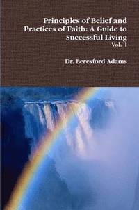 bokomslag Principles of Belief and Practices of Faith: A Guide to Successful Living