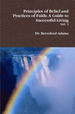 Principles of Belief and Practices of Faith: A Guide to Successful Living 1