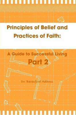 bokomslag Principles of Belief and Practices of Faith: A Guide to Successful Living Part 2