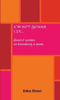 bokomslag I'm Not Gonna Lie... Honest Poems on Becoming a Mom