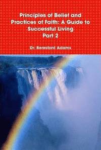 bokomslag Principles of Belief and Practices of Faith: A Guide to Successful Living Part 2