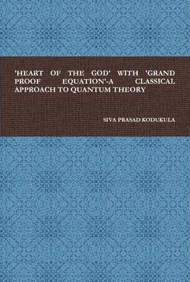 bokomslag 'Heart of the God' with 'Grand Proof Equation'-A Classical Approach to Quantum Theory