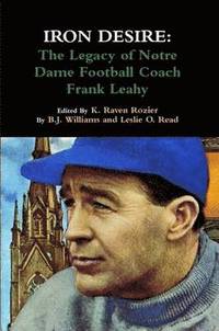 bokomslag Iron Desire: The Legacy of Notre Dame Football Coach Frank Leahy