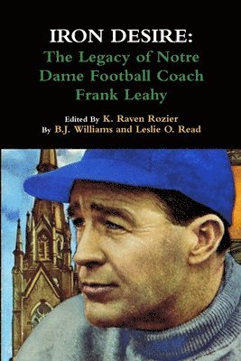 bokomslag Iron Desire: The Legacy of Notre Dame Football Coach Frank Leahy