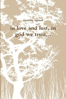 timothy squires, Timothy Squires - In Love and Lust, in God We Trust..., Häftad