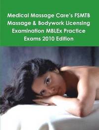bokomslag Medical Massage Care's FSMTB Massage & Bodywork Licensing Examination MBLEx Practice Exams 2010 Edition