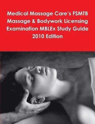 Medical Massage Care's FSMTB Massage & Bodywork Licensing Examination MBLEx Study Guide 2010 Edition 1