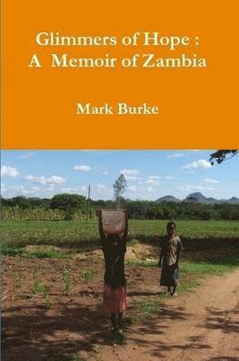 Mark Burke - Glimmers of Hope : A Memoir of Zambia, Häftad