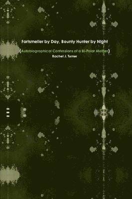 Rachel Turner - Fartsmeller by Day, Bounty Hunter by Night (Autobiographical Confessions of a Bi-Polar Mother), Häftad. Tillgänglighet: Lägg i varukorg