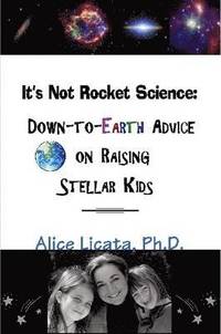 bokomslag It's Not Rocket Science: Down-to-Earth Advice on Raising Stellar Kids
