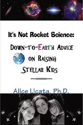bokomslag It's Not Rocket Science: Down-to-Earth Advice on Raising Stellar Kids