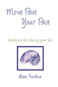 bokomslag Move Past Your Past - A Process for Freeing Your Life