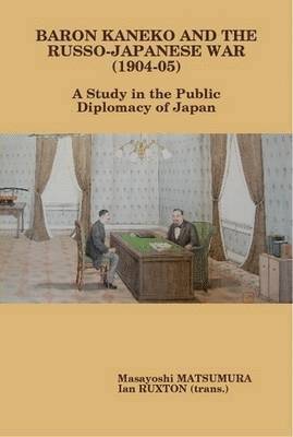 bokomslag Baron Kaneko and the Russo-Japanese War (1904-05): A Study in the Public Diplomacy of Japan