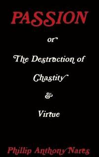 bokomslag Passion or The Destruction of Chastity & Virtue