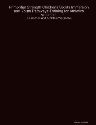 Primordial Strength Childrens Sports Immersion and Youth Pathways Training for Athletics Volume 1