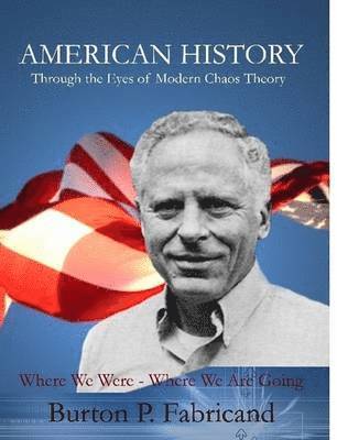 Burton P. Fabricand - American History Through the Eyes of Modern Chaos Theory, Häftad