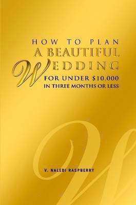 How to Plan a Beautiful Wedding for Under $10,000 in Three Months or Less 1