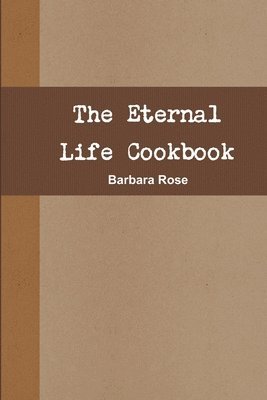 Barbara Rose - Eternal Life Cookbook, Häftad