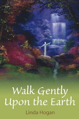 Linda Hogan - Walk Gently Upon the Earth, Häftad