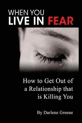 Darlene Greene - When You Live In Fear - How to Get Out of a Relationship That is Killing You, Häftad