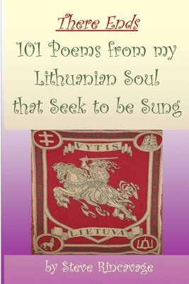 bokomslag There Ends 101 Poems from my Lithuanian Soul that Seek to be Sung