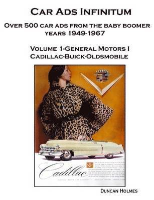 Duncan Holmes - Car Ads Infinitum: Over 500 Car Ads from the Baby Boomer Years 1949-67. Volume 1-General Motors I Cadillac-Buick-Oldsmobile, Häftad