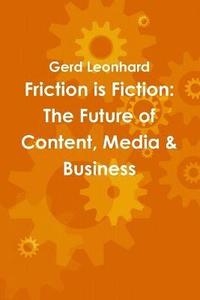 bokomslag Friction is Fiction: The Future of Content, Media & Business