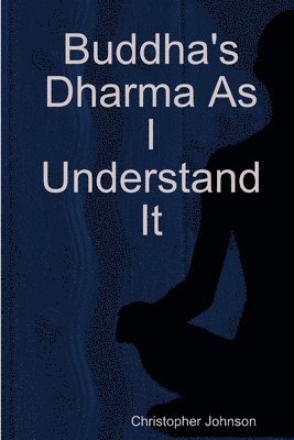 Buddha's Dharma As I Understand It 1