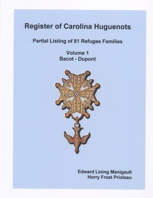 Register of Carolina Huguenots, Vol. 1, Bacot - Dupont 1