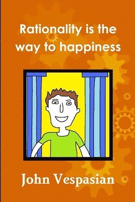 John Vespasian - Rationality is the way to happiness, Häftad