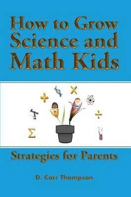 D Carr Thompson, D. Carr Thompson - How to Grow Science and Math Kids, Häftad