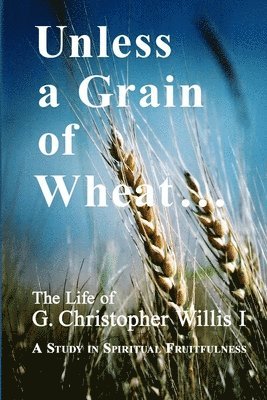 W A Willis, W. A. Willis - Unless a Grain of Wheat, Häftad
