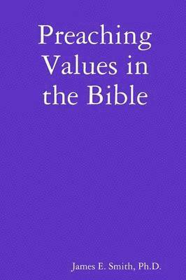 James E. Smith, Ph.D., Ph. D. James E. Smith, James E. Smith - Preaching Values in the Bible, Häftad