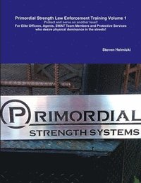 bokomslag Primordial Strength Law Enforcement Training Volume 1