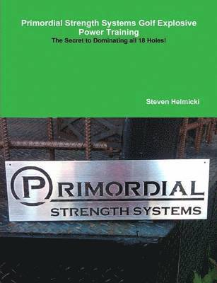 Steven Helmicki - Primordial Strength Systems Golf Explosive Power Training, Häftad