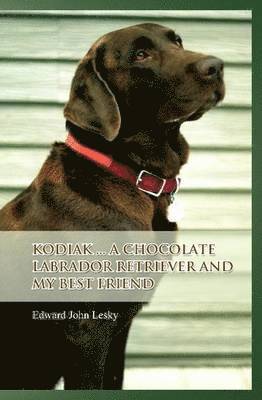 Kodiak ... A Chocolate Labrador Retriever and My Best Friend 1