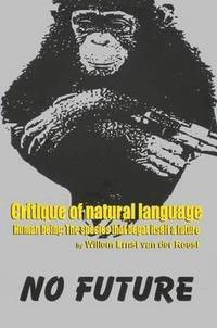 bokomslag Critique of Natural Language - Human Being the species that begat itself a future