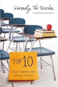 bokomslag Sincerely, The Teacher: The Top 10 Things Teachers Want Parents to Know