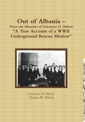 Lawrence O. Abbott, Clinton W. Abbott, Lawrence O Abbott, Clinton W Abbott - Out of Albania - "A True Account of a WWII Underground Rescue Mission", Inbunden