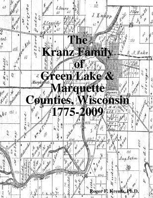 The Kranz Family of Green Lake & Marquette Counties, Wisconsin 1775-2009 1