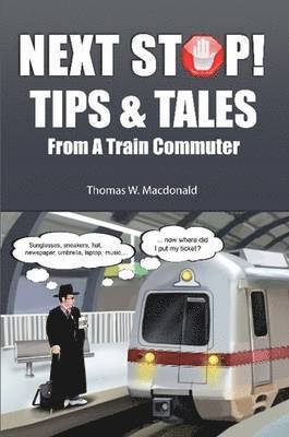 Thomas W MacDonald, Thomas W. MacDonald, Thomas W. Macdonald - Next Stop! Tips & Tales From A Train Commuter, Häftad