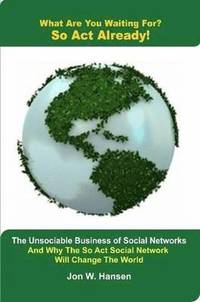 bokomslag What Are You Waiting For? So Act Already!(The Unsociable Business of Social Networking And Why The So Act Social Network Will Change The World)