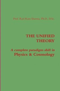 bokomslag THE UNIFIED THEORY : A Complete Paradigm Shift in Physics & Cosmology